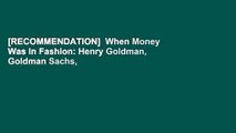 [RECOMMENDATION]  When Money Was In Fashion: Henry Goldman, Goldman Sachs, and