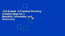 Full E-book  A Practical Wedding: Creative Ideas for a Beautiful, Affordable, and Stress-free