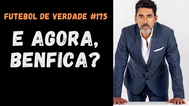 Futebol de Verdade #175 - E agora, Benfica?