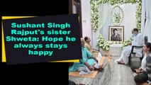 Sushant Singh Rajput's sister Shweta- Hope he always stays happy