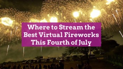 Where to Stream the Best Virtual Fireworks This Fourth of July