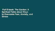 Full E-book  The Garden: A Spiritual Fable about Ways to Overcome Fear, Anxiety, and Stress  For