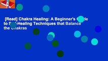 [Read] Chakra Healing: A Beginner's Guide to Self-Healing Techniques that Balance the Chakras