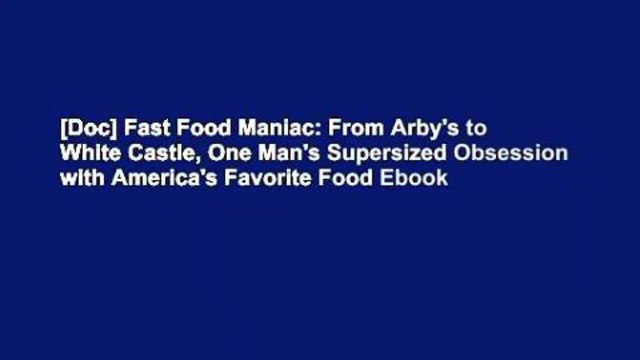 [Doc] Fast Food Maniac: From Arby's to White Castle, One Man's Supersized