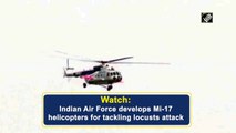 Watch:  Indian Air Force develops Mi-17 helicopters for tackling locusts attack
