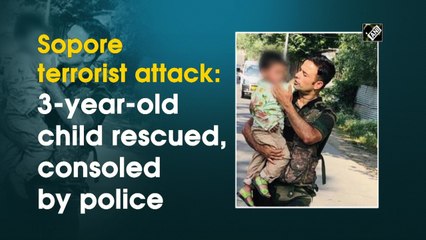 Sopore terrorist attack: 3-year-old child rescued, consoled by police