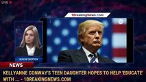 Kellyanne Conway's teen daughter hopes to help 'educate' with ... - 1breakingnews.com