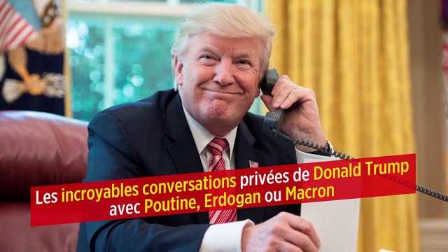 Les incroyables conversations privées de Donald Trump avec Poutine, Erdogan ou Macron