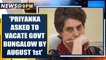 Priyanka Gandhi Vadra asked to vacate her Govt bungalow in Delhi by August 1st | Oneindia News