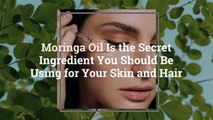 Moringa Oil Is the Secret Ingredient You Should Be Using for Your Skin and Hair