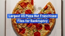 Largest US Pizza Hut Franchisee Files for Bankruptcy