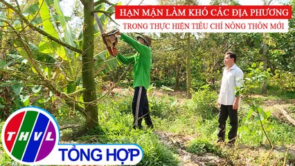 Nông thôn ngày nay: Hạn mặn làm khó các địa phương trong thực hiện tiêu chí nông thôn mới