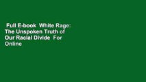 Full E-book  White Rage: The Unspoken Truth of Our Racial Divide  For Online