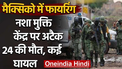 Mexico के नशा मुक्ति केंद्र पर Attack में 24 लोगों की मौत, 7 घायल | वनइंडिया हिंदी