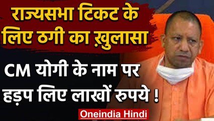 CM Yogi Adityanath का करीबी बताकर Rajya Sabha का टिकट दिलाने के नाम पर ठगी | वनइंडिया हिंदी