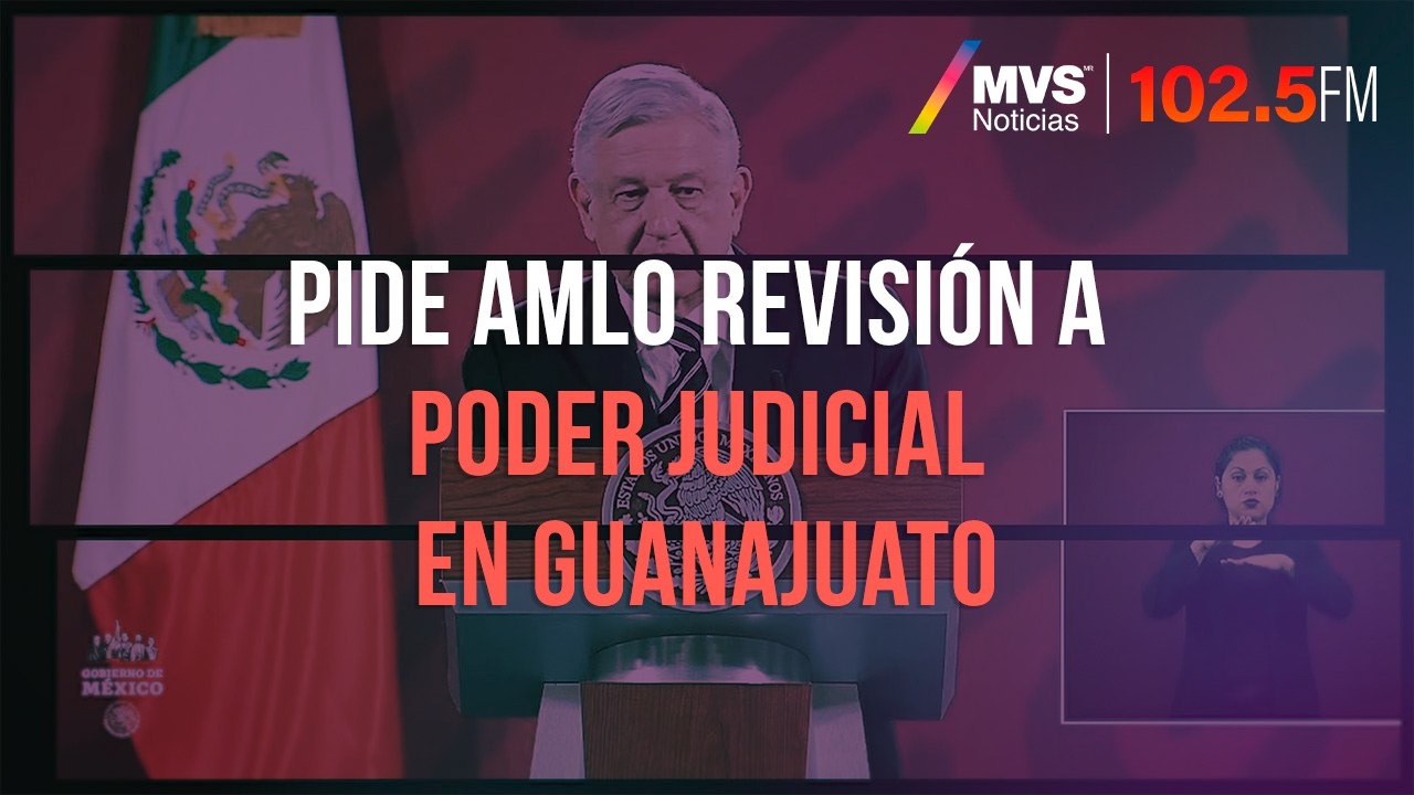 Pide AMLO revisión a Poder Judicial en Guanajuato