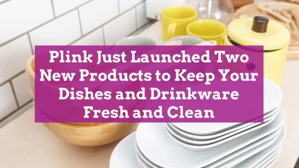 Plink Just Launched Two New Products to Keep Your Dishes and Drinkware Fresh and Clean