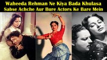 Waheeda Rehman Ne Kiya Bada Khulasa Apne Zamane Ke Sabse Achche Aur Bure Actors Ke Bare Mein