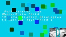 Full version  The Whole-Brain Child: 12 Revolutionary Strategies to Nurture Your Child's