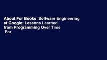 About For Books  Software Engineering at Google: Lessons Learned from Programming Over Time  For