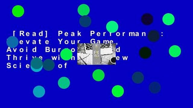 [Read] Peak Performance: Elevate Your Game, Avoid Burnout, and Thrive with the New Science of