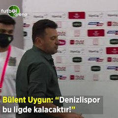 Bülent Uygun: "Denizlispor bu ligde kalacaktır!"