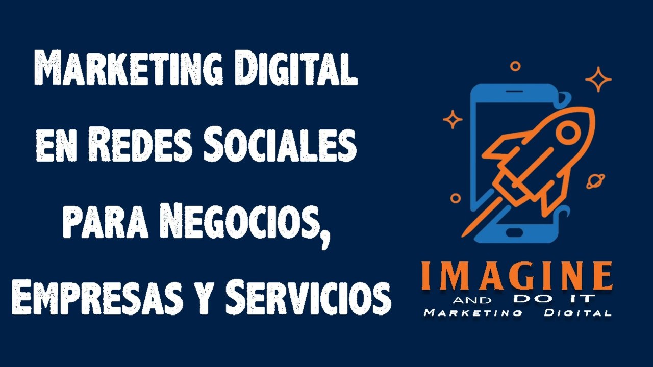 Marketing Digital en Redes Sociales para Negocios, Empresas y Servicios " IMAGINE and Do It "