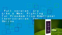 Full version  Cry Like a Man: Fighting for Freedom from Emotional Incarceration  For Online