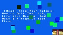 [Read] Flip Your Future: How to Quit Your Job, Live Your Dreams, And Make Six Figures Your First