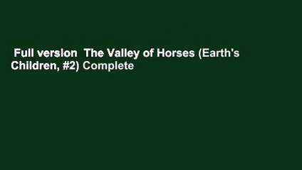 Full version  The Valley of Horses (Earth's Children, #2) Complete