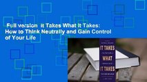 Full version  It Takes What It Takes: How to Think Neutrally and Gain Control of Your Life