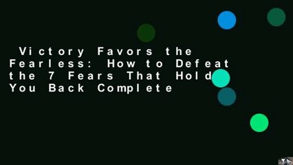 Victory Favors the Fearless: How to Defeat the 7 Fears That Hold You Back Complete