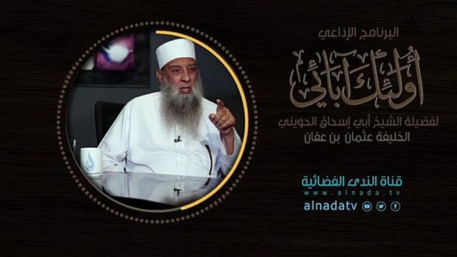 حياء عثمان بن عفان رضي الله عنه _ أولئك أبائي الموسم الثاني_ ح1_ الشيخ أبي اسحاق الحويني