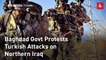 Baghdad Govt Protests Turkish Attacks on Northern Iraq