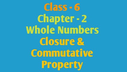 Closure and Commutative Property,Chapter - 2, Whole Numbers, class 6 maths