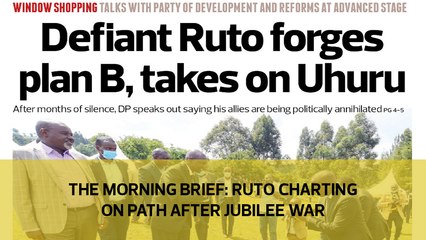 The Morning Brief: Ruto charting on path after Jubilee war