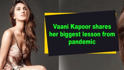 Vaani Kapoor shares her biggest lesson from pandemic