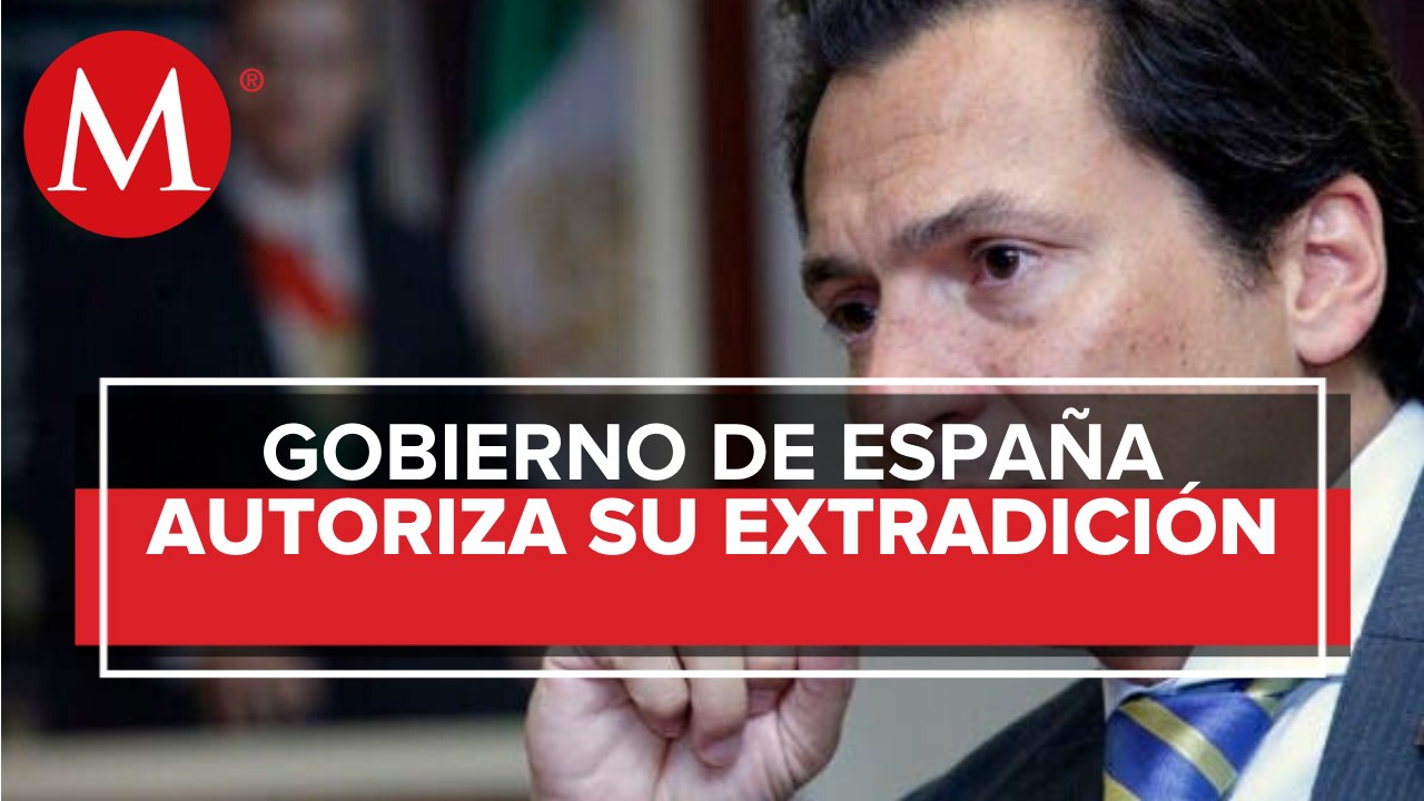 España autoriza extradición de Emilio Lozoya a México