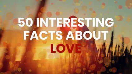 50 INTERESTING FACTS ABOUT LOVE