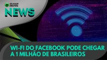 Ao vivo | Wi-Fi do Facebook pode chegar a 1 milhão de brasileiros | 06/07/2020 #OlharDigital