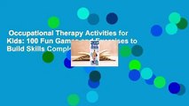 Occupational Therapy Activities for Kids: 100 Fun Games and Exercises to Build Skills Complete