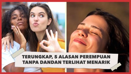Terungkap, 5 Alasan Perempuan Tanpa Dandan Terlihat Menarik