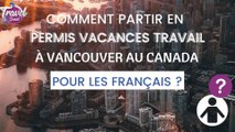 Comment partir en Permis Vacances Travail à Vancouver au Canada pour les Français ?