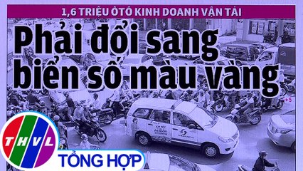 1,6 triệu ôtô kinh doanh vận tải phải đổi sang biển màu vàng - Điểm báo (8/7/2020)