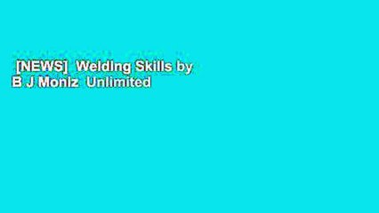 [NEWS]  Welding Skills by B J Moniz  Unlimited