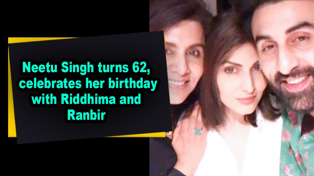 Neetu Singh turns 62, celebrates her birthday with Riddhima and Ranbir