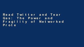 Read Twitter and Tear Gas: The Power and Fragility of Networked Protest Free