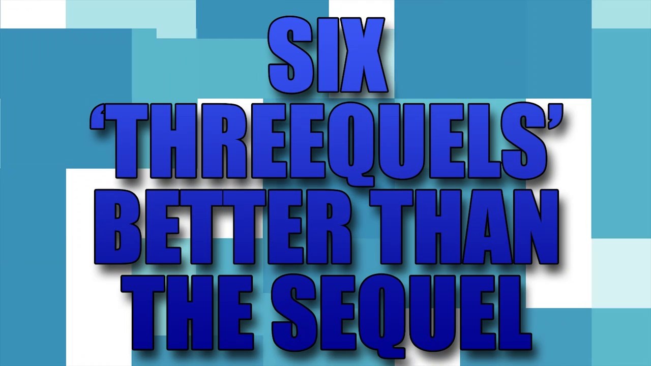 6 Threequels Better Than the Sequel