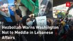 Hezbollah Warns Washington Not to Meddle in Lebanese Affairs