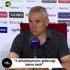 Rıza Çalımbay: "3 arkadaşımızın gideceği takım belli"